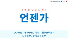 韓国語ハングル 언젠가 [オンジェンガ] いつかは、そのうち、今に、遅かれ早かれ、いつだか、いつだったか 意味・活用・読み方と音声発音