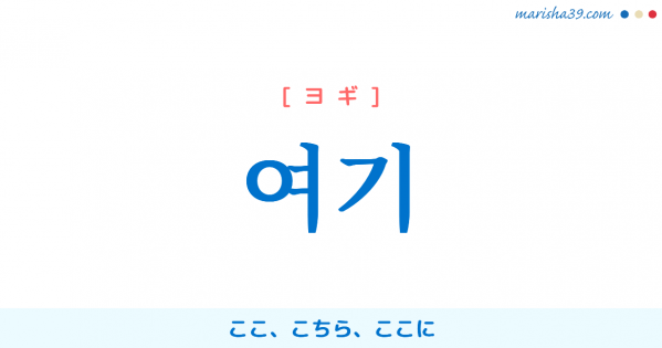 韓国語単語勉強 여기 [ヨギ] ここ、こちら、ここに 意味・活用・読み方と音声発音