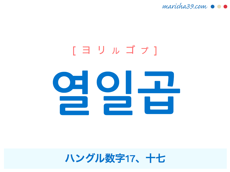 韓国語単語 열일곱 [ヨリルゴプ] ハングル数字17、十七 意味・活用・読み方と音声発音