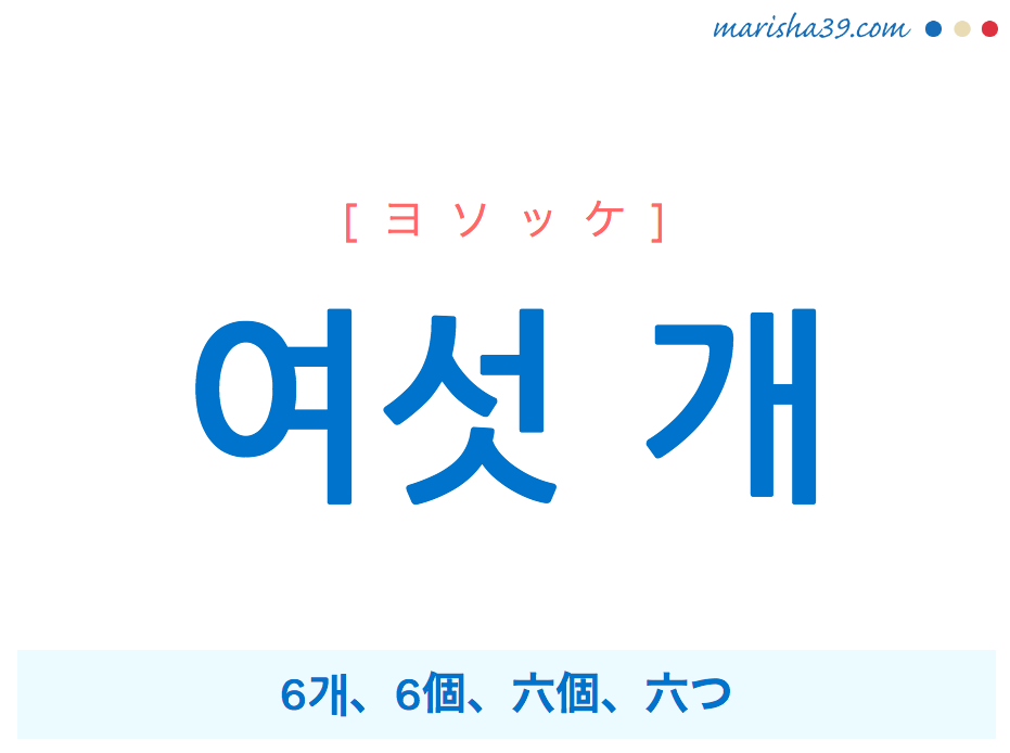 韓国語単語・ハングル 여섯 개 [ヨソッケ] 6개、6個、六個、六つ 意味・活用・読み方と音声発音